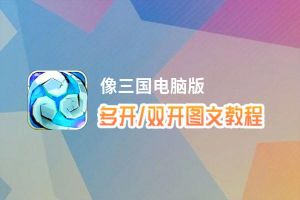 像三国怎么双开、多开？像三国双开助手工具下载安装教程