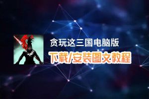 贪玩这三国电脑版下载、安装图文教程 含：官方定制版贪玩这三国电脑版手游模拟器