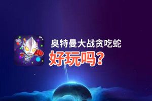 奥特曼大战贪吃蛇好玩吗？奥特曼大战贪吃蛇好不好玩评测