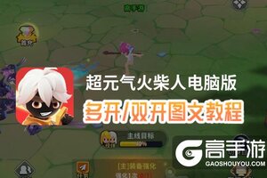 超元气火柴人怎么双开、多开？超元气火柴人双开助手工具下载安装教程