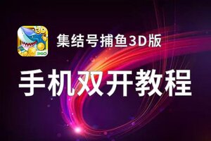 集结号捕鱼3D版如何双开 2020最新双开神器来袭