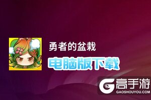 勇者的盆栽电脑版下载 横向测评：电脑玩勇者的盆栽模拟器推荐