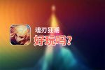 魂刃狂潮好玩吗？魂刃狂潮好不好玩评测