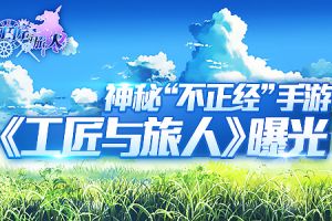 神秘“不正经”手游《工匠与旅人》曝光 预计年末测试