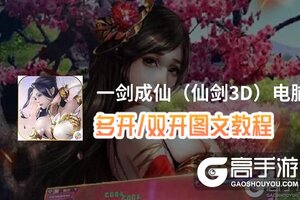 一剑成仙（仙剑3D）怎么双开、多开？一剑成仙（仙剑3D）双开助手工具下载安装教程