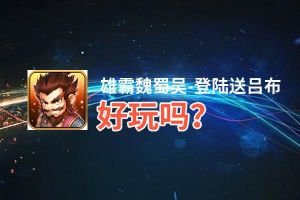 雄霸魏蜀吴-登陆送吕布好玩吗？雄霸魏蜀吴-登陆送吕布好不好玩评测