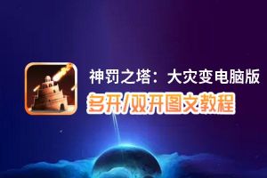 神罚之塔：大灾变怎么双开、多开？神罚之塔：大灾变双开助手工具下载安装教程