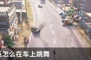和平精英怎么在车上跳舞