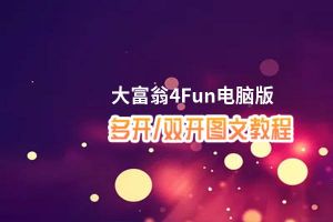 大富翁4Fun怎么双开、多开？大富翁4Fun双开助手工具下载安装教程