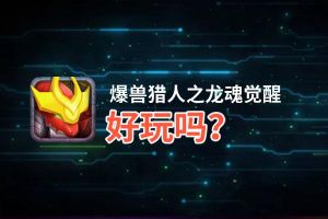 爆兽猎人之龙魂觉醒好玩吗？爆兽猎人之龙魂觉醒好不好玩评测