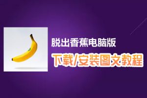 脱出香蕉电脑版下载、安装图文教程　含：官方定制版脱出香蕉电脑版手游模拟器