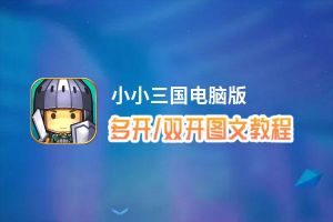 小小三国怎么双开、多开？小小三国双开助手工具下载安装教程