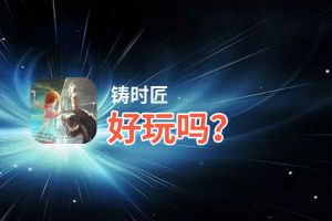 铸时匠好玩吗？铸时匠好不好玩评测