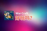 War Craft好玩吗？War Craft好不好玩评测