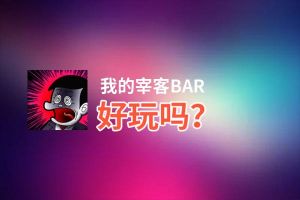 我的宰客BAR好玩吗？我的宰客BAR好不好玩评测