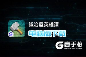 锻冶屋英雄谭电脑版下载 横向测评：电脑玩锻冶屋英雄谭模拟器推荐