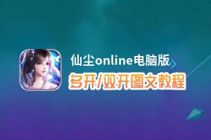 仙尘online怎么双开、多开？仙尘online双开助手工具下载安装教程