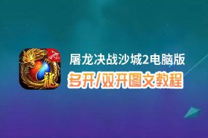 屠龙决战沙城2怎么双开、多开？屠龙决战沙城2双开助手工具下载安装教程