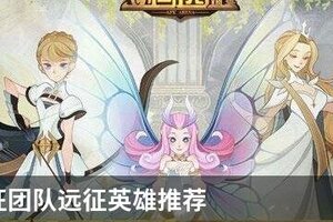 《剑与远征》团队远征英雄怎么选择 团队远征英雄选择攻略