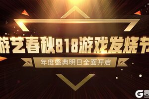 818游戏发烧节，游艺春秋年度盛典明日正式上线