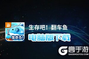 生存吧！翻车鱼电脑版下载 怎么电脑玩生存吧！翻车鱼？