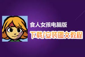 食人女孩电脑版下载、安装图文教程　含：官方定制版食人女孩电脑版手游模拟器