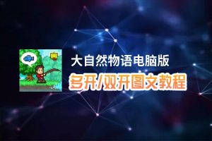 大自然物语怎么双开、多开？大自然物语双开助手工具下载安装教程