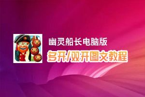 幽灵船长怎么双开、多开？幽灵船长双开助手工具下载安装教程