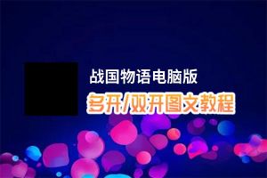 战国物语怎么双开、多开？战国物语双开助手工具下载安装教程