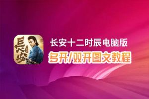 长安十二时辰怎么双开、多开？长安十二时辰双开助手工具下载安装教程