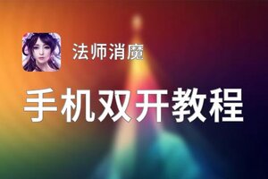 有没有法师消魔双开软件推荐 深度解答如何双开法师消魔