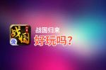 战国归来好玩吗？战国归来好不好玩评测