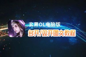 玄界OL怎么双开、多开？玄界OL双开助手工具下载安装教程