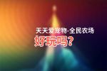 天天爱宠物-全民农场好玩吗？天天爱宠物-全民农场好不好玩评测