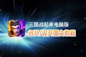 三国战起来怎么双开、多开？三国战起来双开助手工具下载安装教程