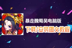 暴走魏蜀吴电脑版下载、安装图文教程　含：官方定制版暴走魏蜀吴电脑版手游模拟器