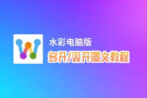 水彩怎么双开、多开？水彩双开助手工具下载安装教程
