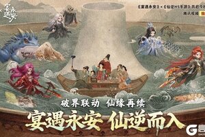 宴遇永安,仙逆而入!《宴遇永安》×《仙逆H5》共启今秋奇幻盛宴