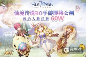 仙境传说RO手游即将公测，预约人数已破60W！