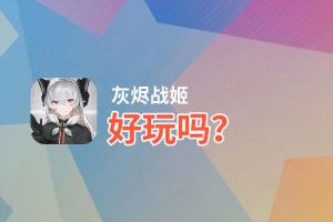 灰烬战姬好玩吗？灰烬战姬好不好玩评测