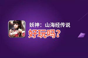 妖神：山海经传说好玩吗？妖神：山海经传说好不好玩评测