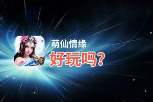 萌仙情缘好玩吗？萌仙情缘好不好玩评测