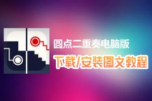 圆点二重奏电脑版下载、安装图文教程　含：官方定制版圆点二重奏电脑版手游模拟器