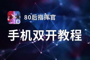 80后指挥官双开软件推荐 全程免费福利来袭