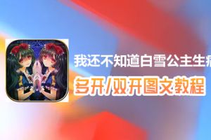 我还不知道白雪公主生病的理由怎么双开、多开？我还不知道白雪公主生病的理由双开、多开管理器使用图文教程