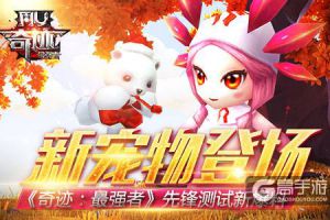 《奇迹：最强者》先锋测试爆料—新宠物登场！
