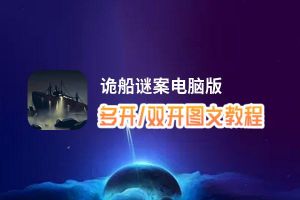 诡船谜案怎么双开、多开？诡船谜案双开助手工具下载安装教程