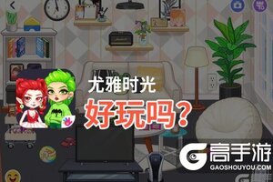 尤雅时光好玩吗？尤雅时光好不好玩评测