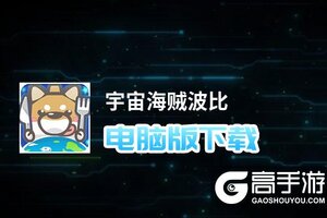 宇宙海贼波比电脑版下载 怎么下载宇宙海贼波比电脑版模拟器