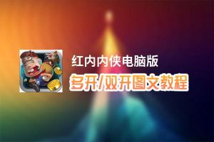 红内内侠怎么双开、多开？红内内侠双开助手工具下载安装教程